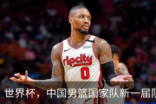 世界杯，中国男篮国家队新一届队长出炉，下轮热身赛对手确定