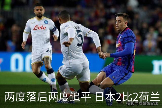 两度落后两度追平 日本2比2荷兰 延续亚洲球队不败纪录